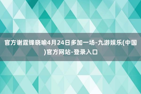 官方谢霆锋晓喻4月24日多加一场-九游娱乐(中国)官方网站-登录入口