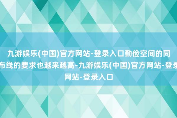 九游娱乐(中国)官方网站-登录入口勤俭空间的同期对布线的要求也越来越高-九游娱乐(中国)官方网站-登录入口