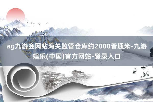 ag九游会网站海关监管仓库约2000普通米-九游娱乐(中国)官方网站-登录入口
