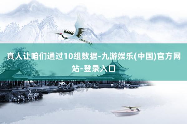真人让咱们通过10组数据-九游娱乐(中国)官方网站-登录入口