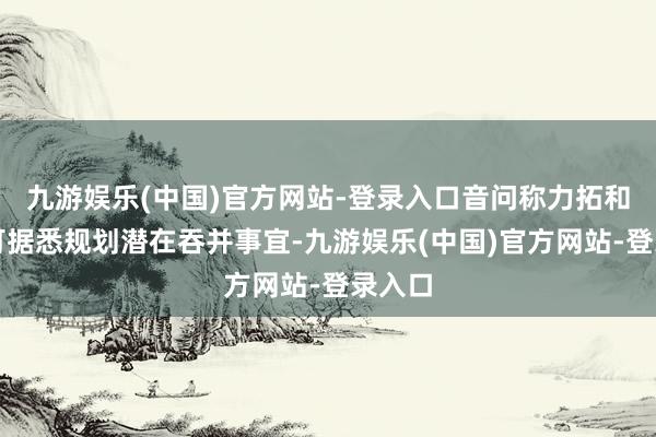 九游娱乐(中国)官方网站-登录入口音问称力拓和嘉能可据悉规划潜在吞并事宜-九游娱乐(中国)官方网站-登录入口