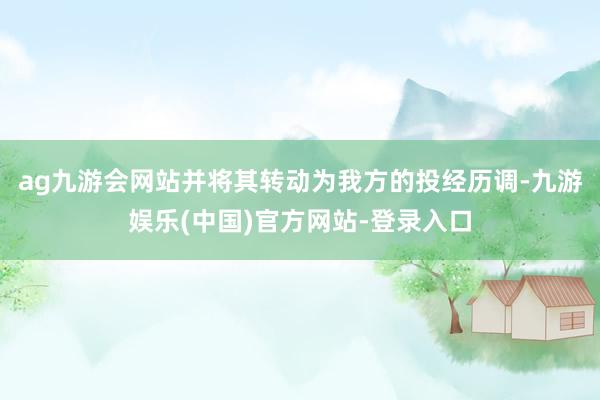 ag九游会网站并将其转动为我方的投经历调-九游娱乐(中国)官方网站-登录入口