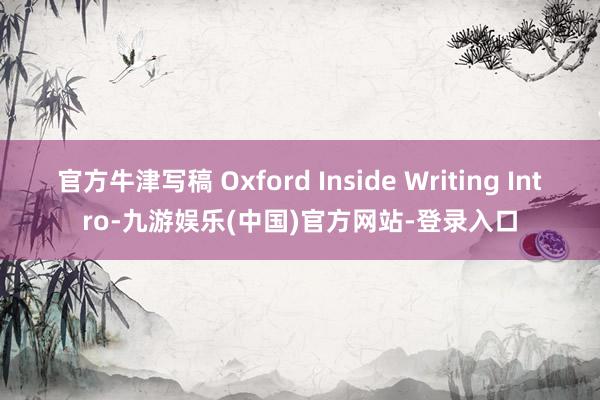 官方牛津写稿 Oxford Inside Writing Intro-九游娱乐(中国)官方网站-登录入口